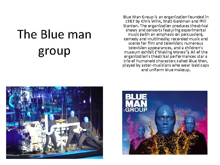 The Blue man group Blue Man Group is an organization founded in 1987 by