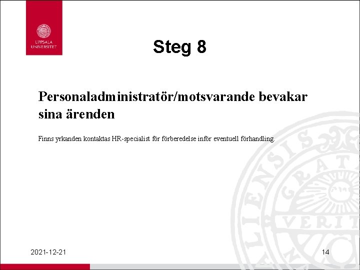 Steg 8 Personaladministratör/motsvarande bevakar sina ärenden Finns yrkanden kontaktas HR-specialist förberedelse inför eventuell förhandling.