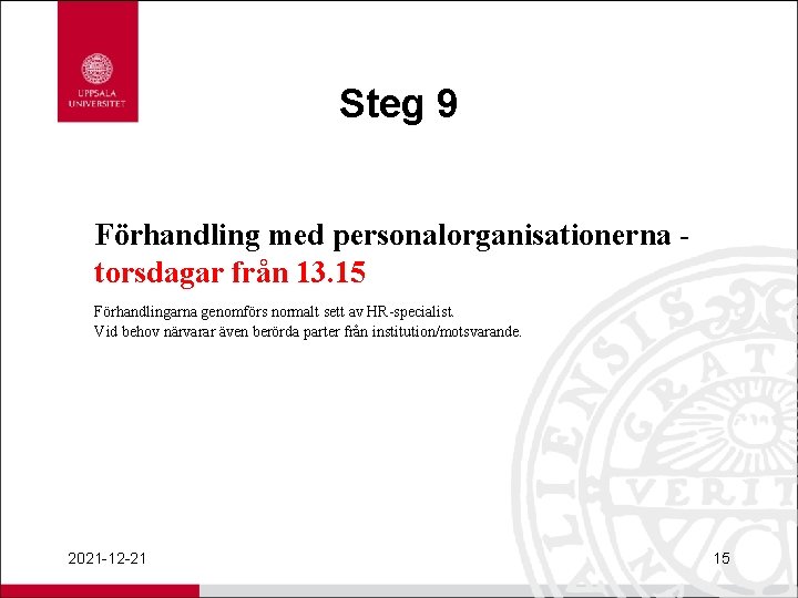 Steg 9 Förhandling med personalorganisationerna torsdagar från 13. 15 Förhandlingarna genomförs normalt sett av