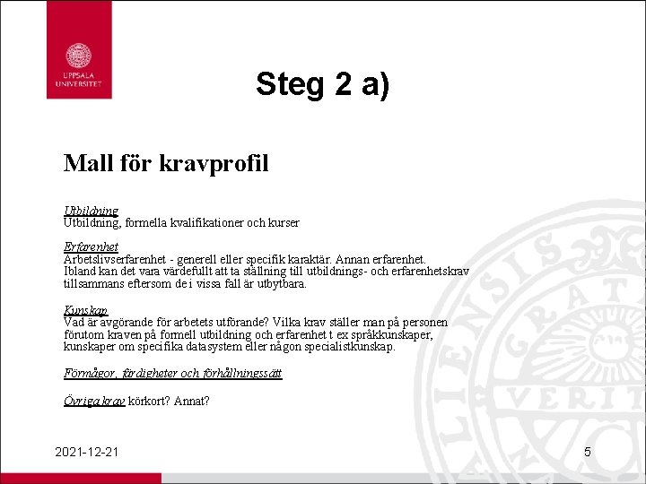 Steg 2 a) Mall för kravprofil Utbildning, formella kvalifikationer och kurser Erfarenhet Arbetslivserfarenhet -