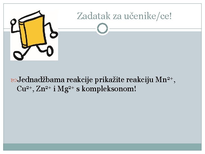 Zadatak za učenike/ce! Jednadžbama reakcije prikažite reakciju Mn 2+, Cu 2+, Zn 2+ i