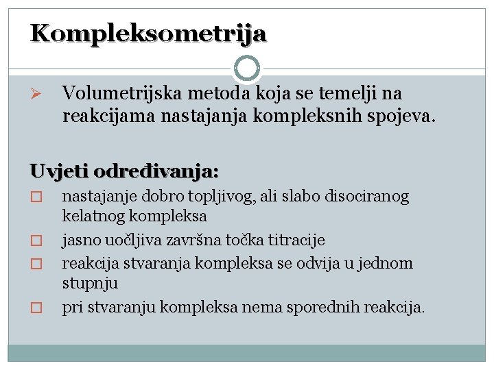 Kompleksometrija Ø Volumetrijska metoda koja se temelji na reakcijama nastajanja kompleksnih spojeva. Uvjeti određivanja: