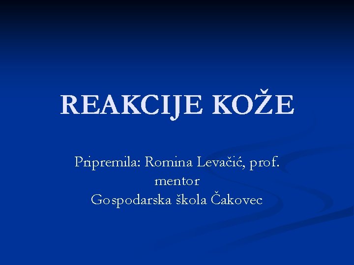 REAKCIJE KOŽE Pripremila: Romina Levačić, prof. mentor Gospodarska škola Čakovec 