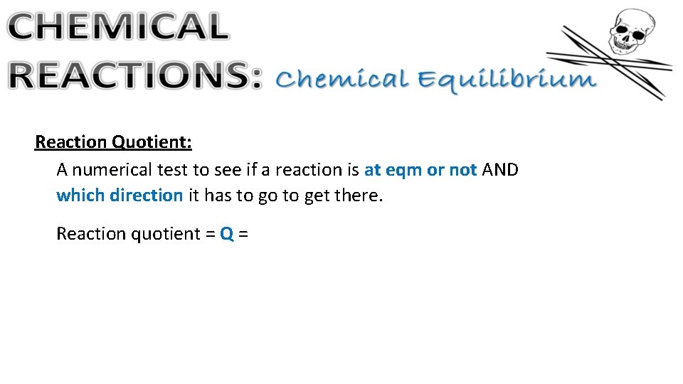 Reaction Quotient: A numerical test to see if a reaction is at eqm or