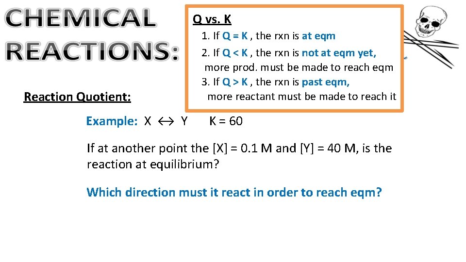 Q vs. K Reaction Quotient: Example: X ↔ Y 1. If Q = K