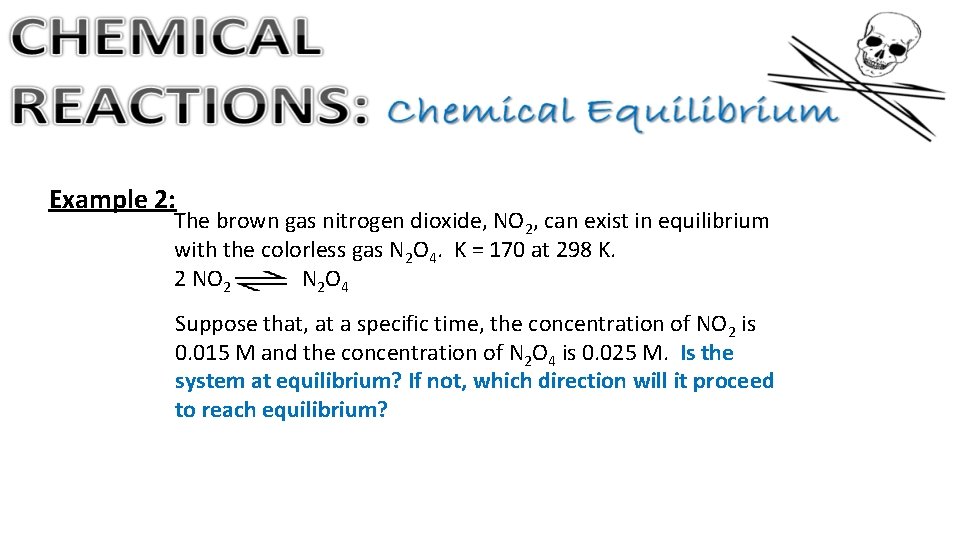 Example 2: The brown gas nitrogen dioxide, NO 2, can exist in equilibrium with