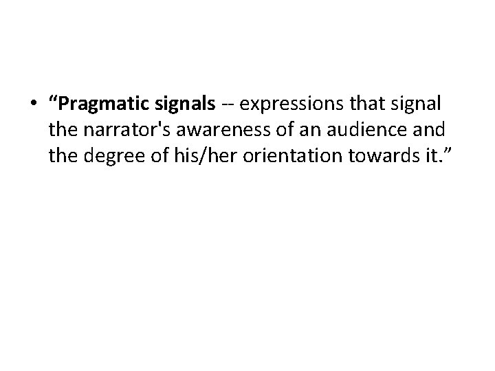 • “Pragmatic signals -- expressions that signal the narrator's awareness of an audience