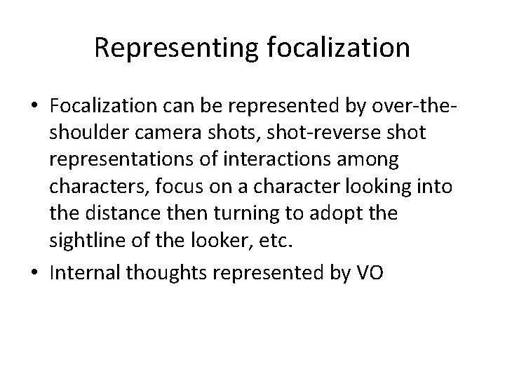 Representing focalization • Focalization can be represented by over-theshoulder camera shots, shot-reverse shot representations