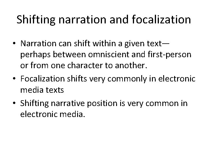 Shifting narration and focalization • Narration can shift within a given text— perhaps between