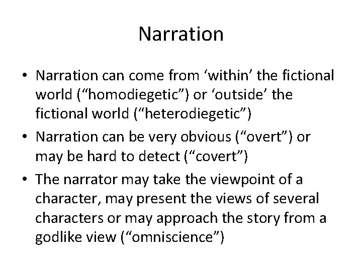 Narration • Narration can come from ‘within’ the fictional world (“homodiegetic”) or ‘outside’ the