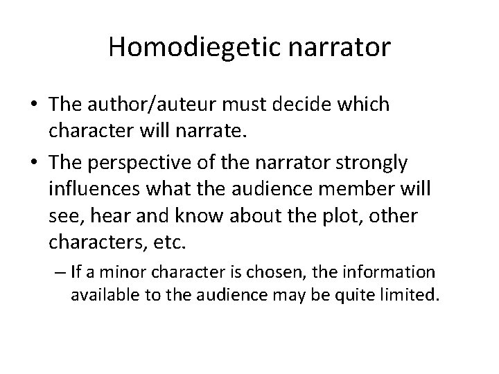 Homodiegetic narrator • The author/auteur must decide which character will narrate. • The perspective