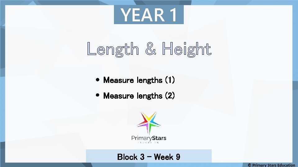 YEAR 1 Length & Height Measure lengths (1) Measure lengths (2) Block 3 –