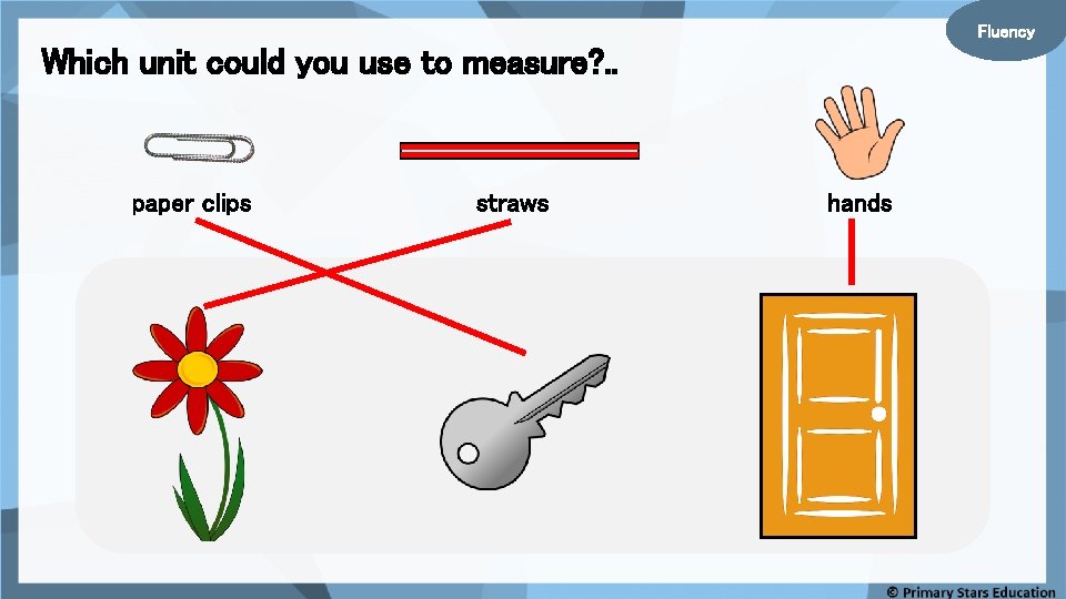 Fluency Which unit could you use to measure? . . paper clips straws hands