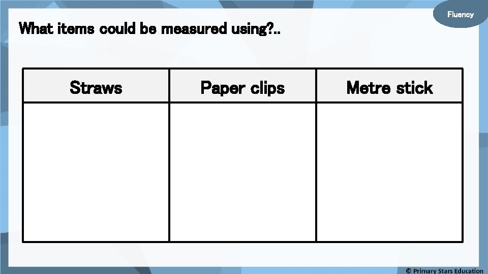 Fluency What items could be measured using? . . Straws Paper clips Metre stick