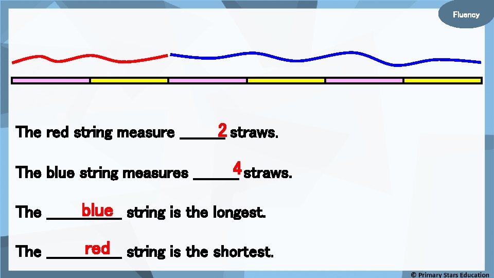 Fluency The red string measure _____2 straws. The blue string measures _____4 straws. blue