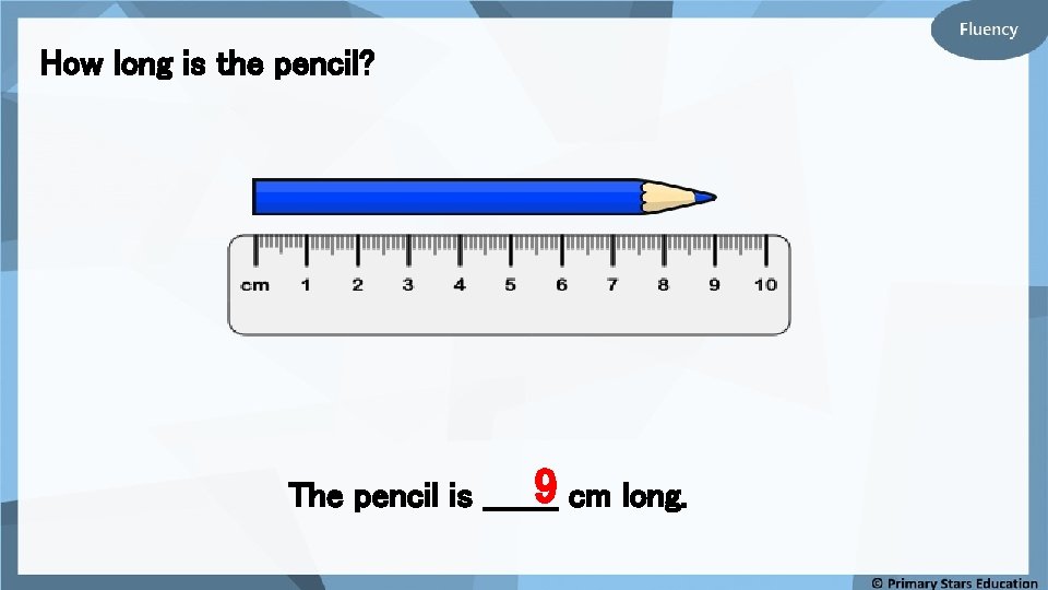 How long is the pencil? 9 cm long. The pencil is _______ 