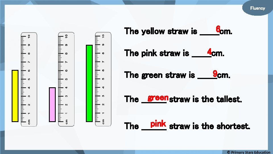 Fluency 6 The yellow straw is _______cm. 4 The pink straw is _______cm. 9