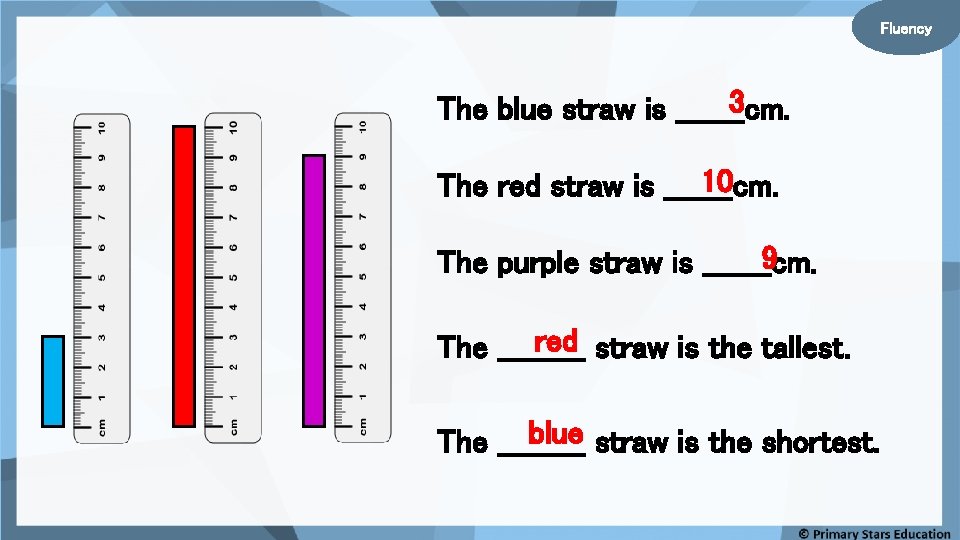 Fluency 3 The blue straw is _______cm. 10 The red straw is _______cm. 9