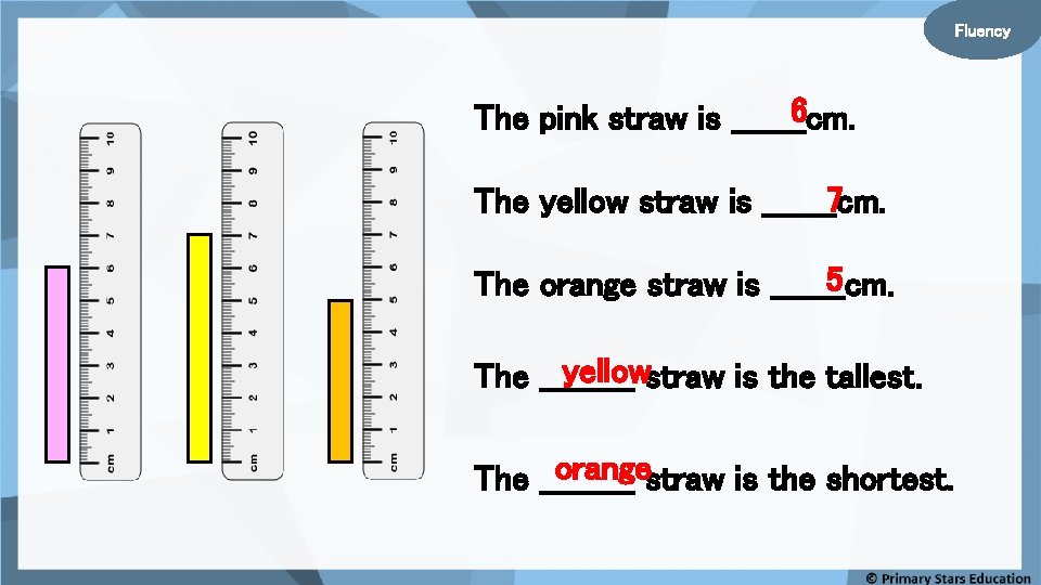 Fluency 6 The pink straw is _______cm. 7 The yellow straw is _______cm. 5
