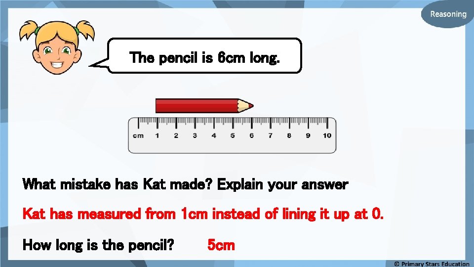 The pencil is 6 cm long. What mistake has Kat made? Explain your answer