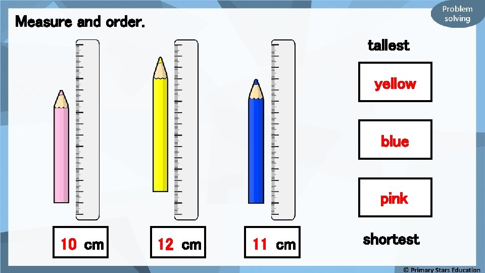 Measure and order. tallest yellow blue pink 10 cm 12 cm 11 cm shortest