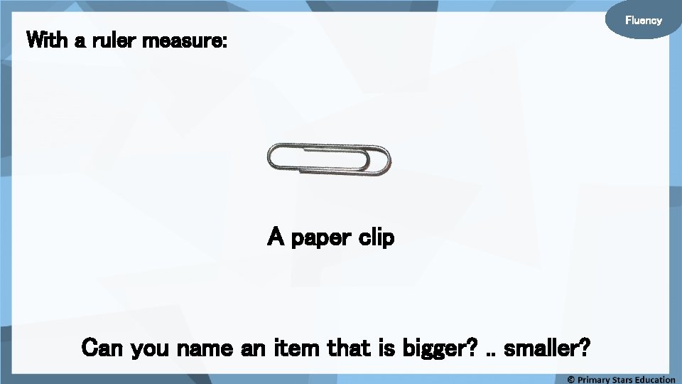 Fluency With a ruler measure: A paper clip Can you name an item that