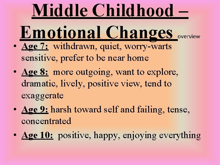 Middle Childhood – Emotional Changes overview • Age 7: withdrawn, quiet, worry-warts sensitive, prefer