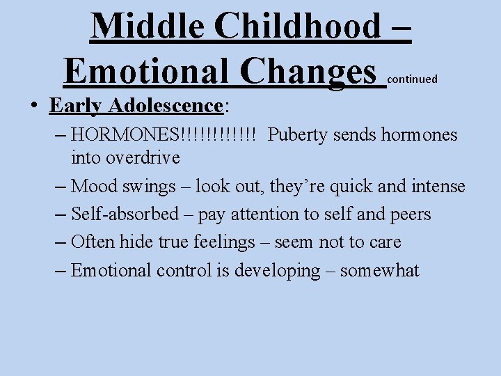 Middle Childhood – Emotional Changes continued • Early Adolescence: – HORMONES!!!!!! Puberty sends hormones