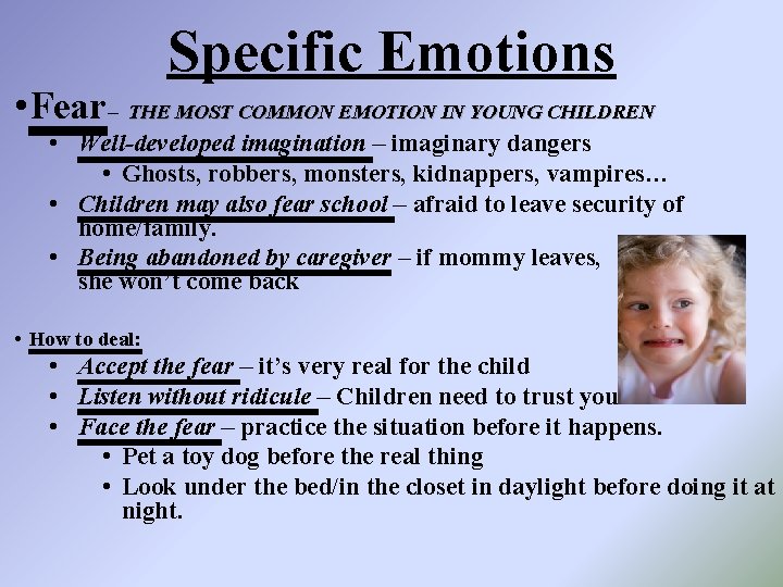 Specific Emotions • Fear– THE MOST COMMON EMOTION IN YOUNG CHILDREN • Well-developed imagination
