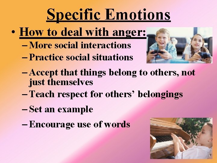 Specific Emotions • How to deal with anger: – More social interactions – Practice