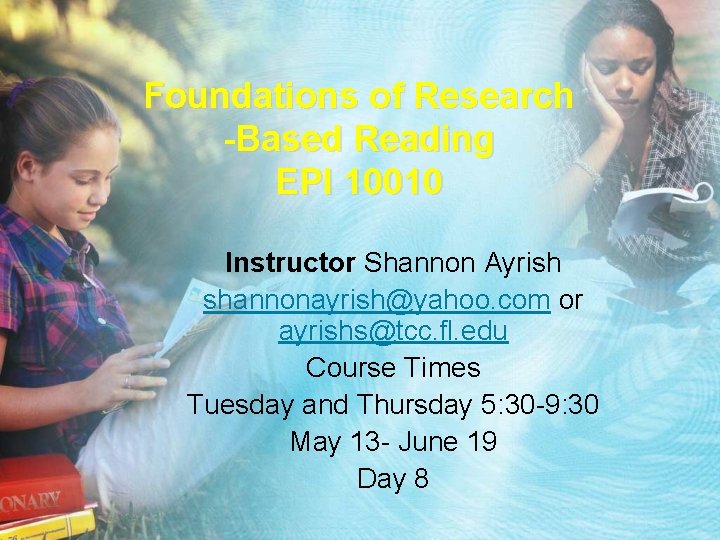 Foundations of Research -Based Reading EPI 10010 Instructor Shannon Ayrish shannonayrish@yahoo. com or ayrishs@tcc.