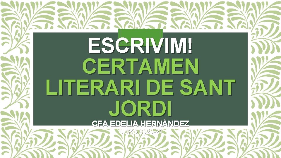 ESCRIVIM! CERTAMEN LITERARI DE SANT JORDI CFA EDELIA HERNÁNDEZ CURS 2020 -21 