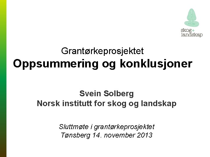 Grantørkeprosjektet Oppsummering og konklusjoner Svein Solberg Norsk institutt for skog og landskap Sluttmøte i