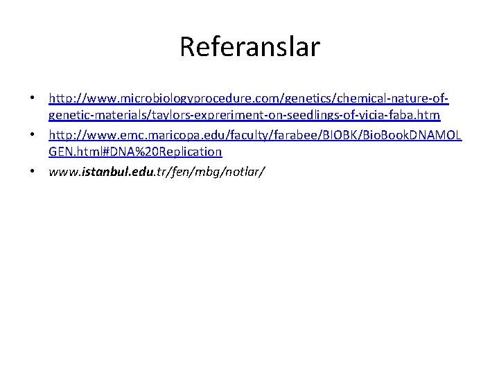 Referanslar • http: //www. microbiologyprocedure. com/genetics/chemical-nature-ofgenetic-materials/taylors-expreriment-on-seedlings-of-vicia-faba. htm • http: //www. emc. maricopa. edu/faculty/farabee/BIOBK/Bio. Book.
