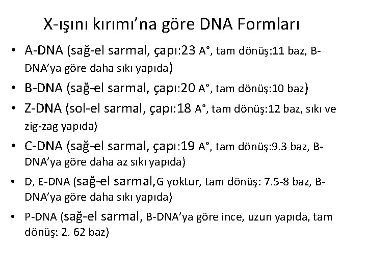 X-ışını kırımı’na göre DNA Formları • A-DNA (sağ-el sarmal, çapı: 23 A°, tam dönüş: