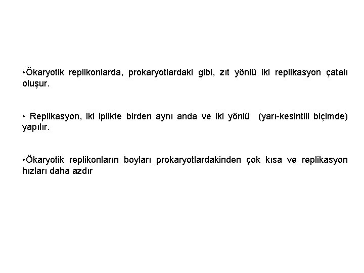  • Ökaryotik replikonlarda, prokaryotlardaki gibi, zıt yönlü iki replikasyon çatalı oluşur. • Replikasyon,