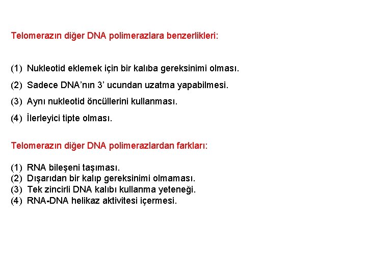 Telomerazın diğer DNA polimerazlara benzerlikleri: (1) Nukleotid eklemek için bir kalıba gereksinimi olması. (2)