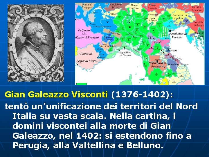 Gian Galeazzo Visconti (1376 -1402): tentò un’unificazione dei territori del Nord Italia su vasta