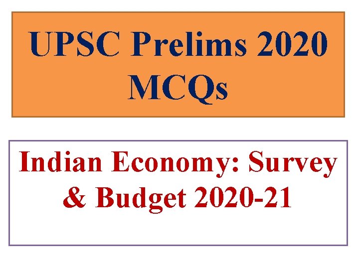 UPSC Prelims 2020 MCQs Indian Economy: Survey & Budget 2020 -21 