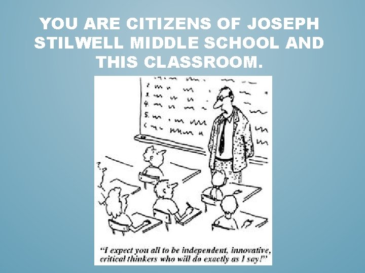 YOU ARE CITIZENS OF JOSEPH STILWELL MIDDLE SCHOOL AND THIS CLASSROOM. YOU ARE CITIZENS OF JOSEPH STILWELL MIDDLE SCHOOL AND THIS CLASSROOM.