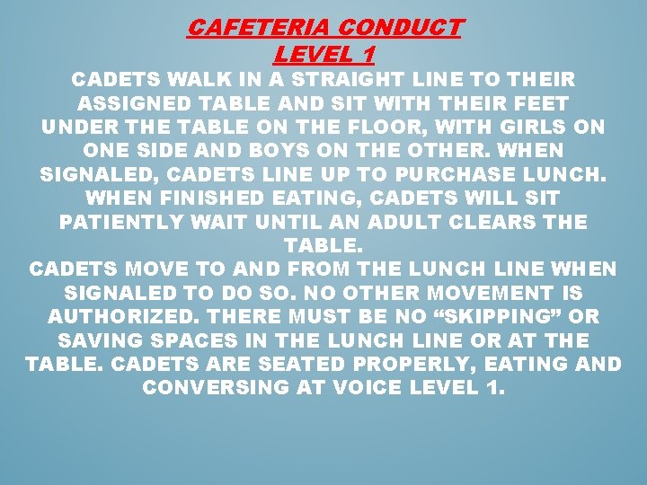 CAFETERIA CONDUCT LEVEL 1 CADETS WALK IN A STRAIGHT LINE TO THEIR ASSIGNED TABLE CAFETERIA CONDUCT LEVEL 1 CADETS WALK IN A STRAIGHT LINE TO THEIR ASSIGNED TABLE