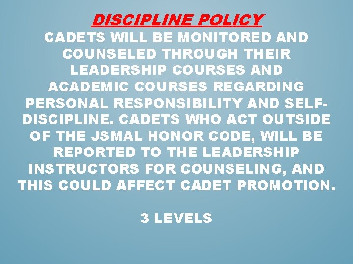 DISCIPLINE POLICY CADETS WILL BE MONITORED AND COUNSELED THROUGH THEIR LEADERSHIP COURSES AND ACADEMIC DISCIPLINE POLICY CADETS WILL BE MONITORED AND COUNSELED THROUGH THEIR LEADERSHIP COURSES AND ACADEMIC