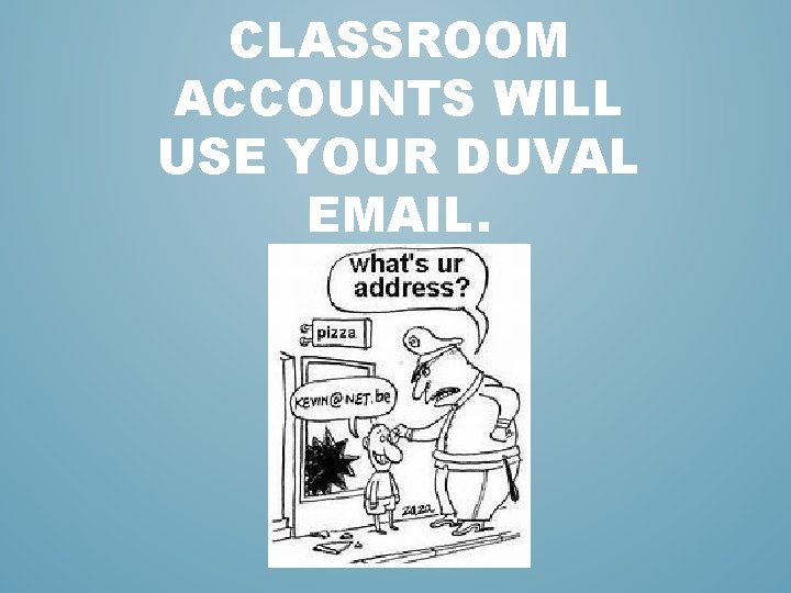 CLASSROOM ACCOUNTS WILL USE YOUR DUVAL EMAIL. CLASSROOM ACCOUNTS WILL USE YOUR DUVAL EMAIL.