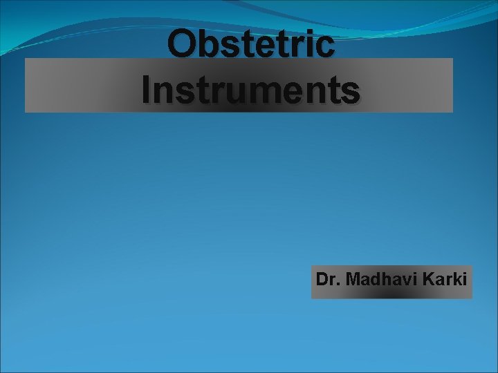 Obstetric Instruments Dr. Madhavi Karki 