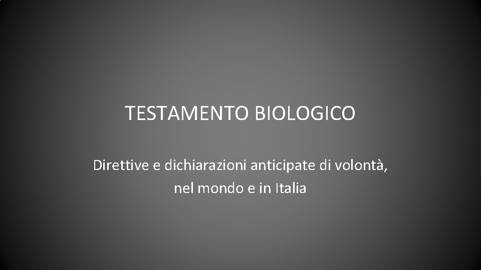 TESTAMENTO BIOLOGICO Direttive e dichiarazioni anticipate di volontà, nel mondo e in Italia 