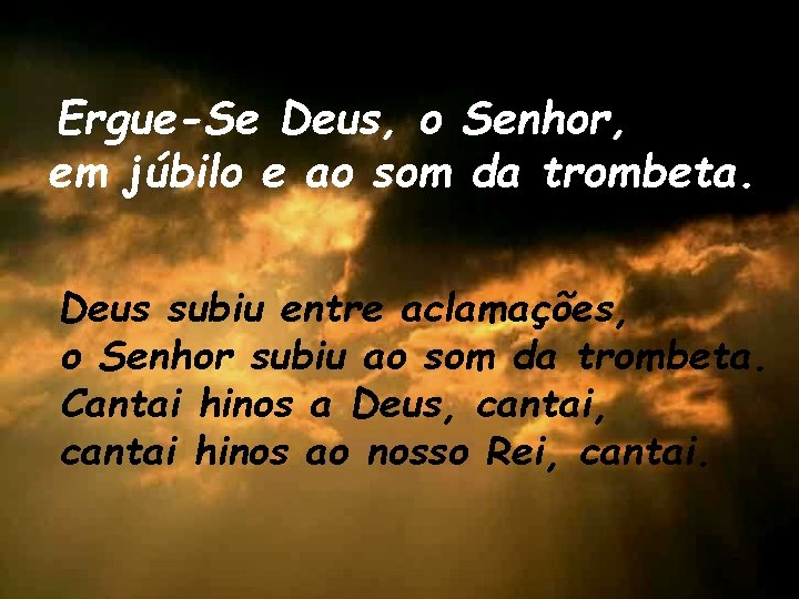 Ergue-Se Deus, o Senhor, em júbilo e ao som da trombeta. Deus subiu entre