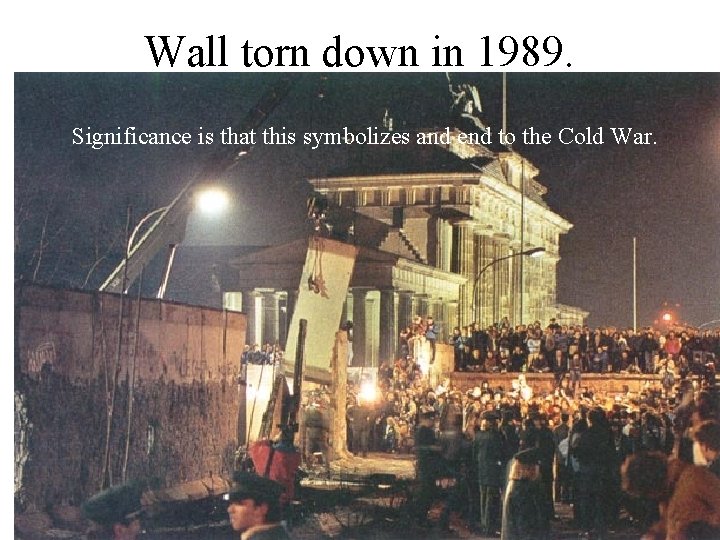 Wall torn down in 1989. Significance is that this symbolizes and end to the