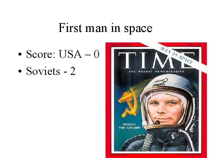 First man in space • Score: USA – 0 • Soviets - 2 