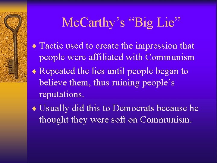 Mc. Carthy’s “Big Lie” ¨ Tactic used to create the impression that people were
