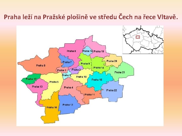 Praha leží na Pražské plošině ve středu Čech na řece Vltavě. 